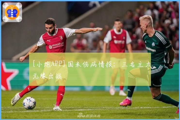 [小炮APP]国米伤病情报：三名主力无缘出战