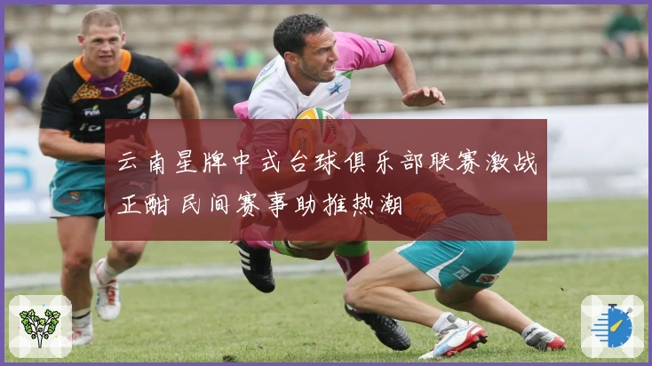 云南星牌中式台球俱乐部联赛激战正酣 民间赛事助推热潮