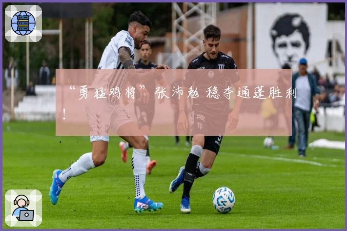 “勇猛鸡将”张沛勉 稳夺通蓬胜利！