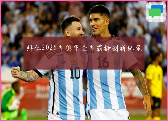 拜仁2025年德甲全年霸榜创新纪录